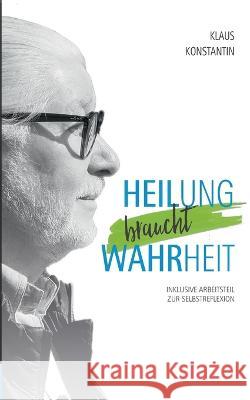 Heilung braucht Wahrheit: Inklusive Arbeitsteil zur Selbstreflexion Klaus Konstantin 9783749494446 Books on Demand