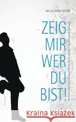 Zeig mir, wer Du bist!: Wie Du Deine Beziehung entwickeln, Krisen ?berwinden und eine erf?llte Partnerschaft leben kannst Ursula Maria Auktor 9783749494453 Books on Demand