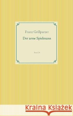 Der arme Spielmann: Band 24 Franz Grillparzer 9783749496426 Books on Demand