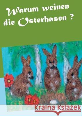 Warum weinen die Osterhasen ? Gisela Paprotny 9783749497126