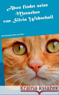 Abou findet seine Menschen: Eine Katzengeschichte aus Syrien Wobschall, Silvia 9783749497195 Books on Demand