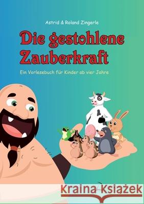 Die gestohlene Zauberkraft: Ein Vorlesebuch für Kinder ab vier Jahre Zingerle, Roland 9783749497478 Books on Demand