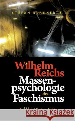 Wilhelm Reichs Massenpsychologie des Faschismus Stefan Blankertz 9783749497577