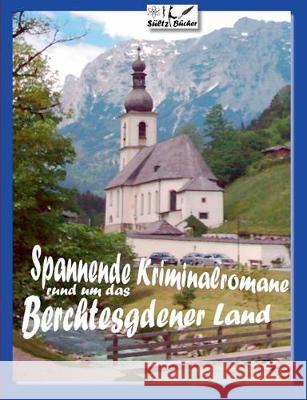 Spannende Kriminalromane rund um das Berchtesgadener Land: 18 Kurz-Kriminalromane - Bad Reichenhall - Berchtesgaden - Anger - Höglwörth - Ramsau ... Sültz, Renate 9783749497683 Books on Demand