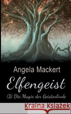 Elfengeist (3): Die Magie der Geisterlinde Mackert, Angela 9783749498260 Books on Demand