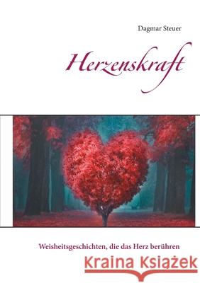 Herzenskraft: Weisheitsgeschichten, die das Herz berühren Dagmar Steuer 9783749499809 Books on Demand