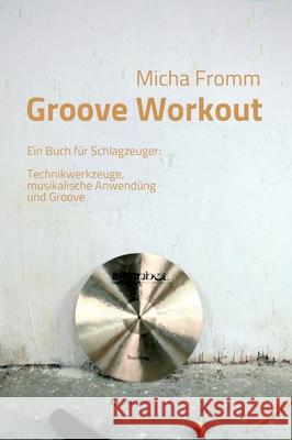 Groove Workout: Ein Buch für Schlagzeuger: Technikwerkzeuge, musikalische Anwendung und Groove Fromm, Micha 9783749706815 Tredition Gmbh