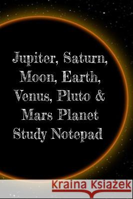 Jupiter, Saturn, Moon, Earth, Venus, Pluto & Mars Planet Study Notepad: Astronomy Test Prep For College, Academy, University Science Students - Galact Lars Lichtenstein 9783749707881 Infinit Science