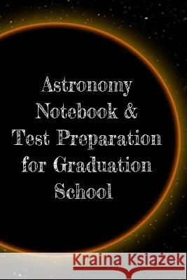 Astronomy Notebook & Test Preparation for Graduation School: Preparation For Grad School - Prep Notepad For Students Of The Universe, Galaxy, Space, M Lars Lichtenstein 9783749708017 Infinit Science