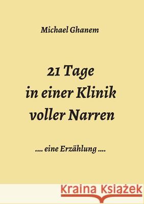 21 Tage in einer Klinik voller Narren Ghanem, Michael 9783749709595