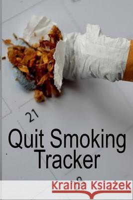 Quit Smoking Tracker: Smoke Free Log Book With Daily, Monthly & Yearly Habit Tracker For Measuring Progress Of Living A Better & Healhier Li Tanner Woodland 9783749710454