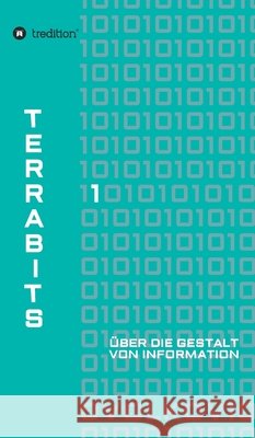 Terrabits: Über die Gestalt von Information. Ein Beitrag zur Informationstheorie. Volkov, Semjon 9783749712762