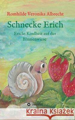 Schnecke Erich - Teil 1: Erichs Kindheit auf der Blumenwiese Albrecht, Romhilde Veronika 9783749715213 Tredition Gmbh