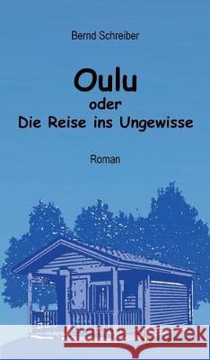 Oulu oder Die Reise ins Ungewisse Bernd Schreiber 9783749717811
