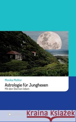 Astrologie für Junghexen: Mit den Sternen leben Molitor, Monika 9783749718177 Tredition Gmbh