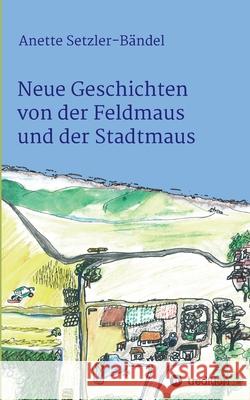 Neue Geschichten von der Feldmaus und der Stadtmaus Anette Setzler-Bandel 9783749720255