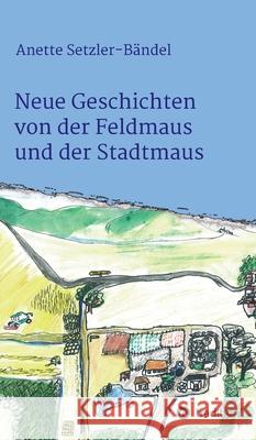 Neue Geschichten von der Feldmaus und der Stadtmaus Anette Setzler-Bandel 9783749720262