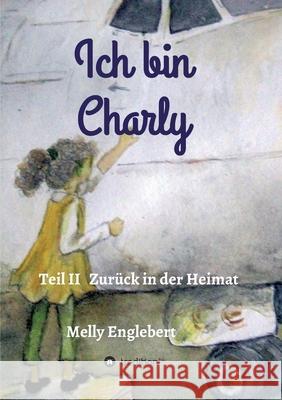 Ich bin Charly: Teil II - Zurück in der Heimat Englebert, Melly 9783749722365