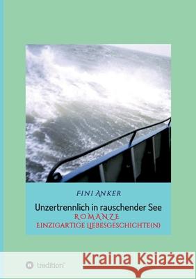 Unzertrennlich in rauschender See: R O M A N Z E Einzigartige Liebesgeschichte(n) Anker, Fini 9783749725717