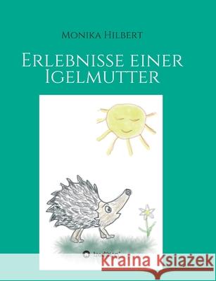 Erlebnisse einer Igelmutter Monika Hilbert 9783749726035