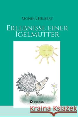 Erlebnisse einer Igelmutter Monika Hilbert 9783749726042