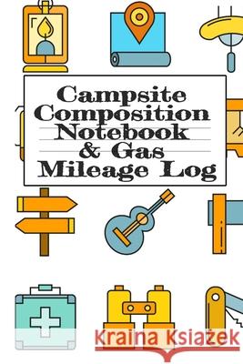 Campsite Composition Notebook & Gas Mileage Log: Camping Notepad & RV Travel Mileage Log Book - Camper & Caravan Travel Journey - Road Trip Writing & Woodland, Tanner 9783749728138