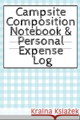 Campsite Composition Notebook & Personal Expense Log: Camping Notepad & Money Tracker - Camper & Caravan Travel Journey & Road Trip Writing & Tracking Book - Glamping, Memory Keepsake Notes For Proud  Tanner Woodland 9783749728282 Infinit Activity