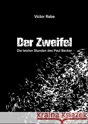 Der Zweifel - Die letzten Stunden des Paul Becker Victor Rabe 9783749731848