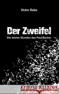 Der Zweifel - Die letzten Stunden des Paul Becker Victor Rabe 9783749731855