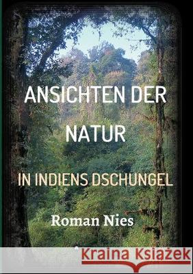 Ansichten der Natur - In Indiens Dschungel Roman Nies 9783749732494 Tredition Gmbh