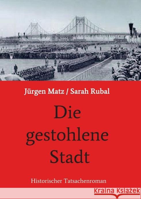 Die gestohlene Stadt: Historischer Tatsachenroman Sarah Rubal, Jürgen Matz/ 9783749732753