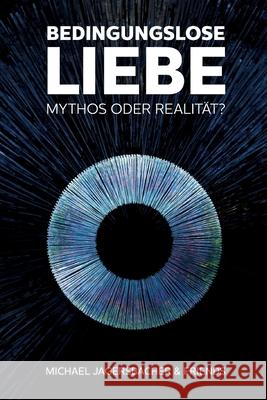 Bedingungslose Liebe - Mythos oder Realität? Jagersbacher, Michael 9783749735167