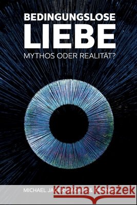 Bedingungslose Liebe - Mythos oder Realität? Jagersbacher, Michael 9783749735167