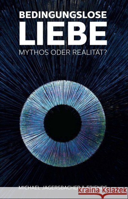 Bedingungslose Liebe - Mythos oder Realit?t? Michael Jagersbacher 9783749735174