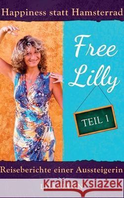 Free Lilly: Happiness statt Hamsterrad - Reiseberichte einer Aussteigerin Lynn, Lilly 9783749735617 Tredition Gmbh