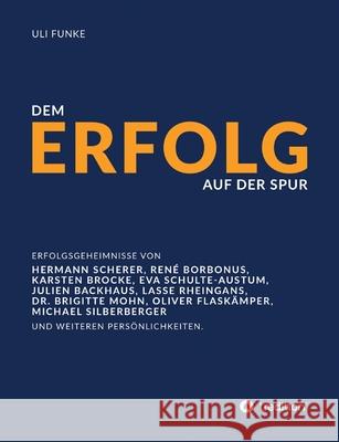 Dem Erfolg auf der Spur: Die Erfolgsgeheimnisse von Experten, Unternehmern und anderen Persönlichkeiten. Funke, Uli 9783749736881 Tredition Gmbh