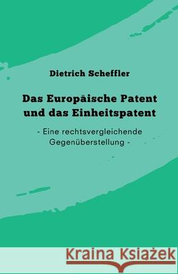 Das Europäische Patent und das Einheitspatent: Eine rechtsvergleichende Gegenüberstellung Scheffler, Dietrich 9783749737215 Tredition Gmbh