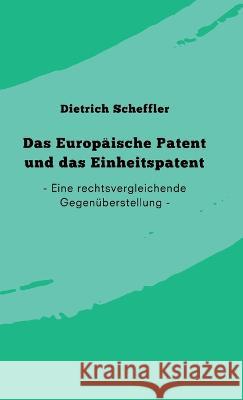 Das Europäische Patent und das Einheitspatent Scheffler, Dietrich 9783749737222