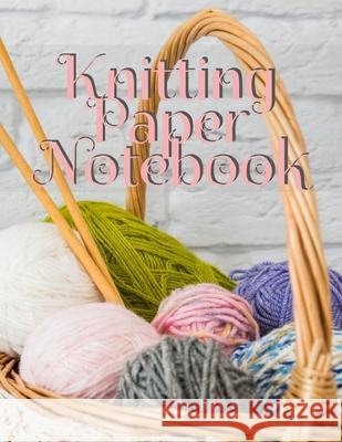 Knitting Paper Notebook: Notepad Pages For Inspirational Quotes & Knit Designs for New Holiday Craft Projects - Grid & Chart Paper (4:5 ratio) Crafty Needle 9783749737628 Infinit Craft