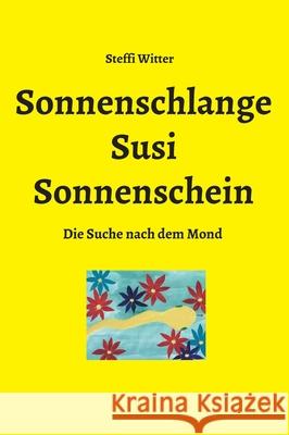 Sonnenschlange Susi Sonnenschein: Die Suche nach dem Mond Witter, Steffi 9783749738458 Tredition Gmbh