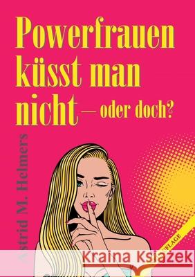 Powerfrauen küsst man nicht: oder doch? Helmers, Astrid M. 9783749739950