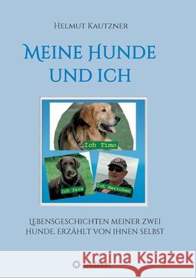 Meine Hunde und ich - Lebensgeschichten meiner zwei Hunde, erzählt von ihnen selbst Helmut Kautzner 9783749741205 Tredition Gmbh