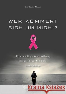 Wer kümmert sich um mich!? Bacher-Maurer, Josef 9783749743469