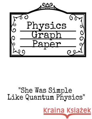Physics Graph Paper: She Was Simple Like Quantum Physics - Squared Notepad For Physicist To Write In Formulas, Math Equations & Theory Idea Plainer, Christian 9783749744503 Infinit Activity