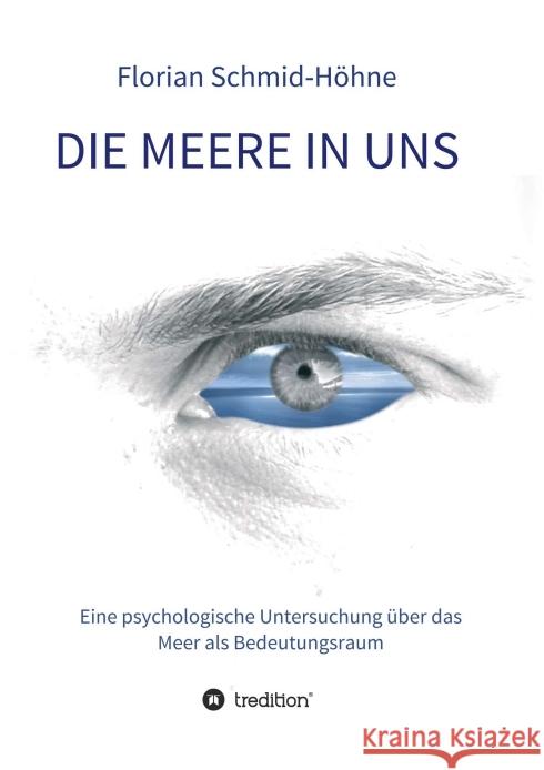 Die Meere in uns: Eine psychologische Untersuchung über das Meer als Bedeutungsraum Schmid-Höhne, Florian 9783749751679 Tredition Gmbh