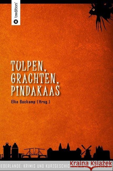 Tulpen, Grachten, Pindakaas: Schauplatz Niederlande - Krimis und Kurzgeschichten Bockamp, Elke 9783749753123