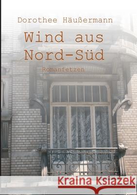 Wind aus Nord-Süd: Romanfetzen Häußermann, Dorothee 9783749757060