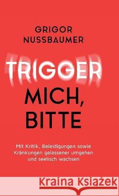 Trigger mich, bitte! Nussbaumer, Grigor 9783749761265