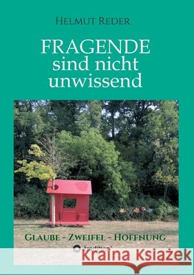 Fragende sind nicht unwissend: Glaube * Zweifel * Hoffnung Reder, Helmut 9783749767977 Tredition Gmbh