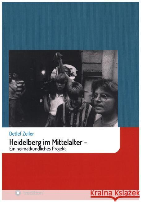 Heidelberg im Mittelalter: Ein heimatkundliches Projekt Detlef Zeiler 9783749768608 Tredition Gmbh